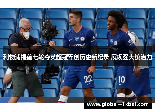 利物浦提前七轮夺英超冠军创历史新纪录 展现强大统治力