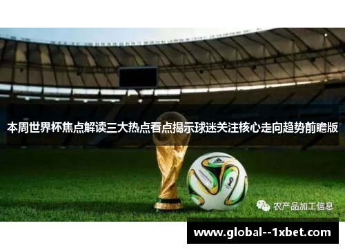 本周世界杯焦点解读三大热点看点揭示球迷关注核心走向趋势前瞻版 本周世界杯焦点解读三大热点看点揭示球迷关注核心走向趋势前瞻版